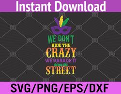 we dont hide the crazy we parade it funny mardi gras svg, eps, png, dxf, digital download
