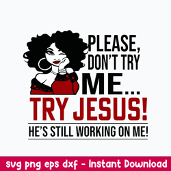please don_t try me try jesus he_s still working on me svg, jusus svg, png dxf eps file