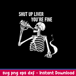 shut up liver you_re fine svg, skeleton drink alcohol svg, png dxf eps file