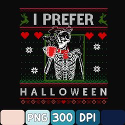 I Prefer Halloween Christmas Png, Funny Skull Ugly Xmas Christmas Png, Prefer Halloween Attire Gift