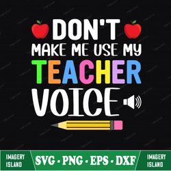dont make me use my teacher voice, teacher shirt, teacher gift svg file for cricut & silhouette, png, funny teacher svg,