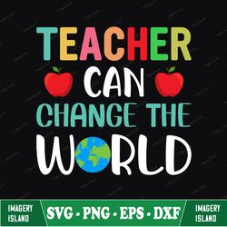 teacher can change the world svg, cut file, cricut, commercial use, silhouette, teacher shirt, school svg, teacher gift