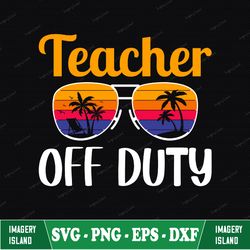 teacher off duty svg, teacher summer svg, teacher vacation cut file, teacher life svg, summer shirt design, cricut