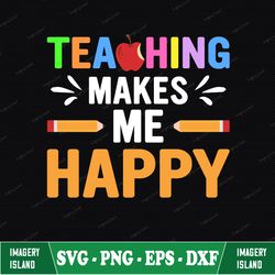 teaching makes me happy svg, cute teacher svg, back to school, teacher appreciation gift