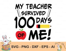 my teacher survived 100 days of me svg, teacher svg, back to school, teacher appreciation, 100 days of school, teacher