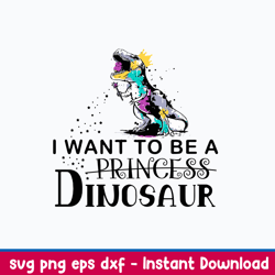 king dinosaur trex i want to be a princess  svg, dinosaur svg, png dxf eps file