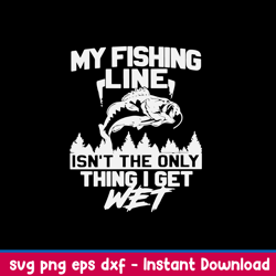my fishing line isn_t the only thing i get wet svg, fishing svg, png dxf eps file