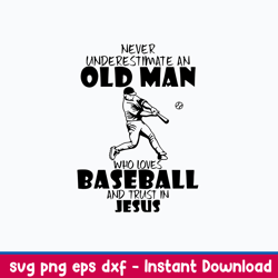 never underestimate an old man who loves baseball and trust in juses svg, png dxf eps file
