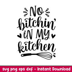 no bitchin in my kitchen, no bitchin in my kitchen svg, cooking svg, kitchen quote svg, png,dxf,eps file
