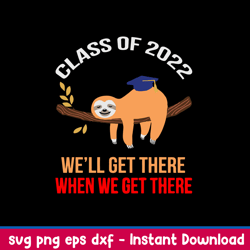 sloth class of 2022 we_ll get there when we get there svg, sloth svg, png dxf eps file