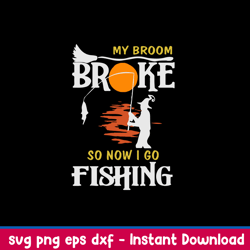 my broom broke so now i go fishing svg, png dxf eps file