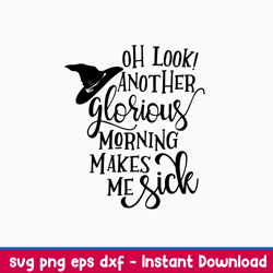 oh look another glorious morning makes me sick svg, witch svg, png dxf eps file