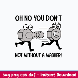 oh no you dont not without a washer svg, funny svg png dxf eps file