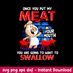 once you put my meat in your mouth you are going to want to swallow svg, pig bbq grilling svg, png dxf eps file