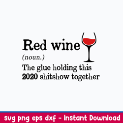 red wine the glue holding this 2020 shitshow together svg, png dxf eps file