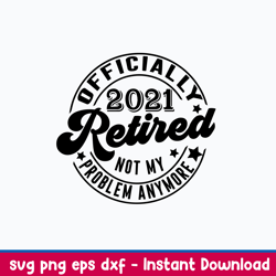 retired svg retirement svg, officially retired 2021 svg, not my problem svg, png dxf eps file