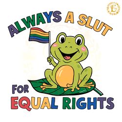 always a slut for equal rights lgbtq frog svg digital download files