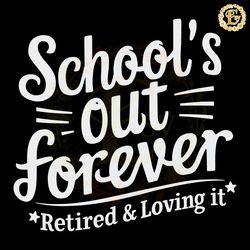 schools out forever retired and loving it svg digital download files