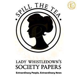bridgerton lady whistledown spill the tea svg digital download files