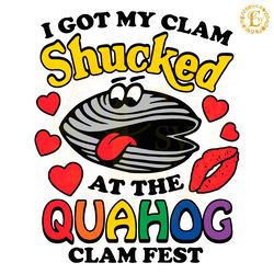 i got my clam shucked at the quahog clam fest svg