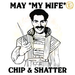 may my wife chip and shatter svg digital download files
