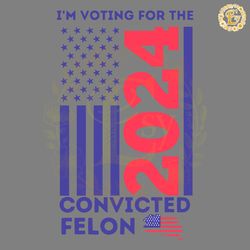 im voting for the convicted felon 2024 american flag svg