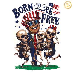 born to be free funny trump skeleton dancing svg