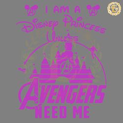 i am a disney princess unless avengers need me svg