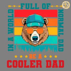 a world full of normal dad be a cooler dad bear svg