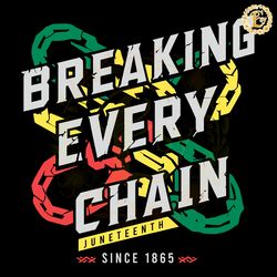 breaking every chain juneteenth since 1865 svg