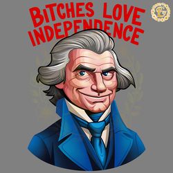 bitches love independence thomas jefferson png