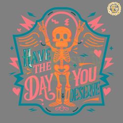 have the day you deserve skeleton svg digital download files