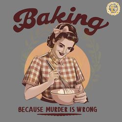 baking because murder is wrong png digital download files