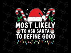 custom text most likely to ask santa to define good svg, funny christmas svg, trendy quotes,  christmas png, digital dow