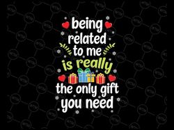 being related to me is really the only gift you need svg, funny christmas gift svg, christmas png, digital download