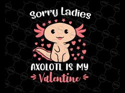 sorry ladies axolotl is my valentine svg, funny valentines day svg, cute axolotl, happy valentine's day svg, digital dow