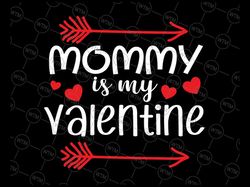 mommy is my valentine svg png, funny valentines day svg, shirt for mothers, boys valentine shirt, mamas svg, mommy svg,