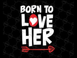 born to love her svg png, gift for her svg, valentines day svg, valentines couple,valentine gift, school holiday svg, pn