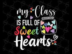 my class is full of sweethearts svg, teacher valentine day svg, teacher valentines shirt svg file for cricut & silhouett