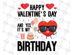 happy valentines day and yes it is my birthday svg, happy valentine's day svg, valentine svg, it is my birthday svg png,