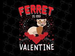 funny ferret is my valentine svg, ferret valentine's day svg png, funny love day celebration pet lover svg png cut files