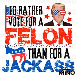 id rather vote for a felon than for a jackass png