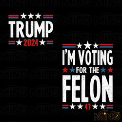 im voting for the felon trump 2024 election svg