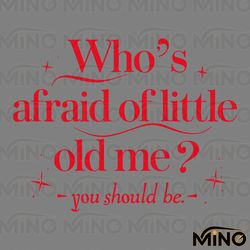 Whos Afraid of Little Old Me Svg Digital Download Files