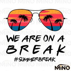 we are on a break beach vacation svg digital download files