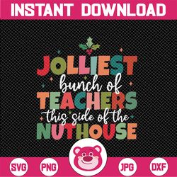 jolliest bunch of teacher this side of the nuthouse svg, teacher vibe christmas svg, christmas png, digital download