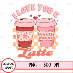 i love you a latte png, retro funny valentine png, coffee is my valentine png, vday png, coffee sublimation, valentine