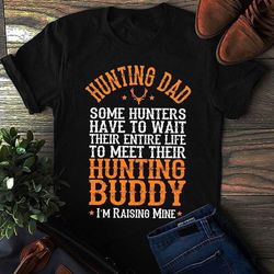 hunting dad some hunters have to wait their entire life father&8217s day gift tshirt