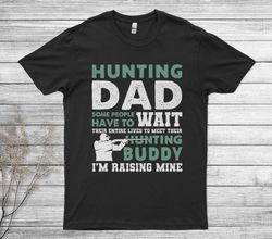 hunting dad some people have to wait their entire lives unisex t-shirt