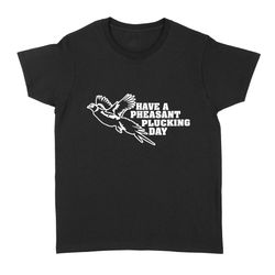 pheasant hunting women&8217s t-shirt funny hunting shirt have a pheasant plucking day &8211 fsd1295d08